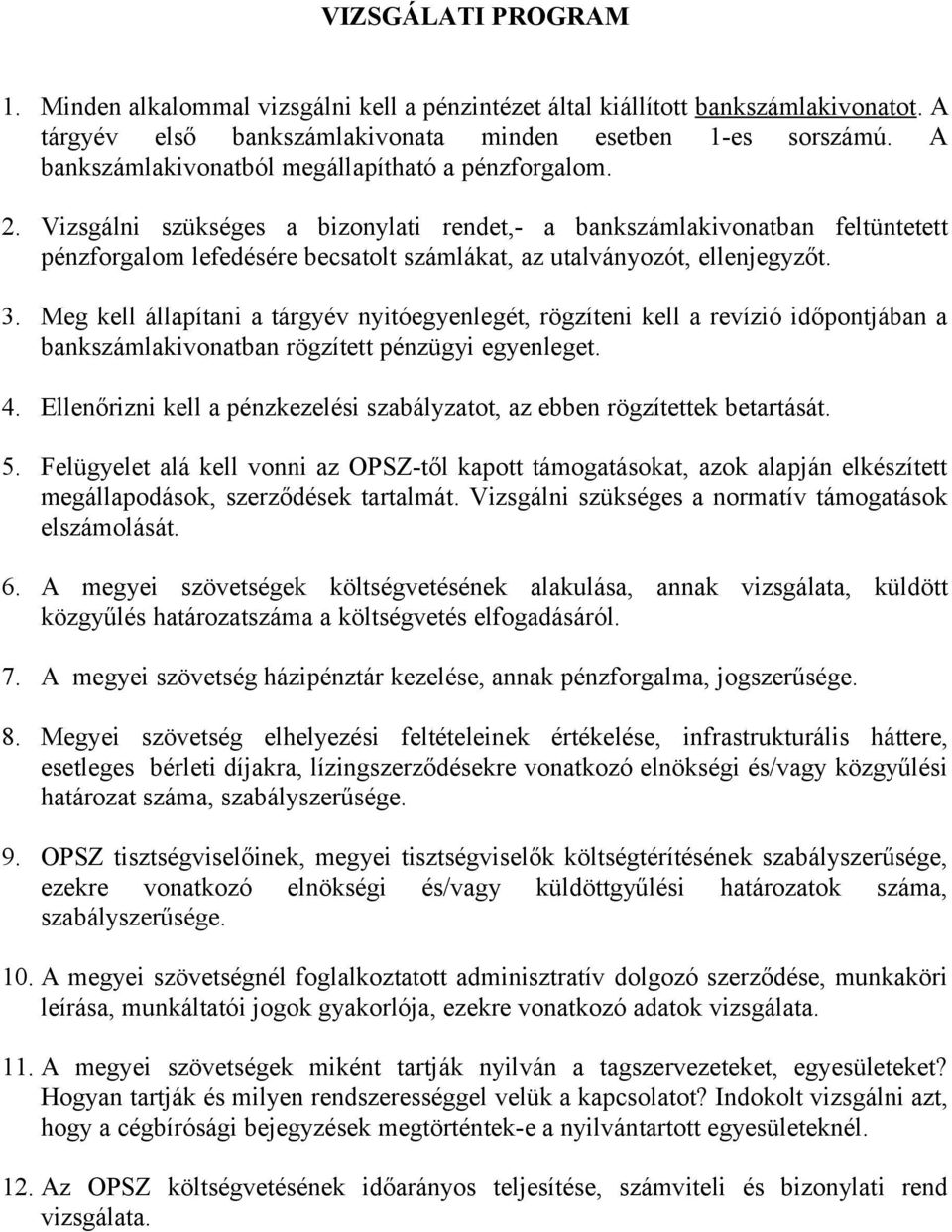 Vizsgálni szükséges a bizonylati rendet, a bankszámlakivonatban feltüntetett pénzforgalom lefedésére becsatolt számlákat, az utalványozót, ellenjegyzőt. 3.