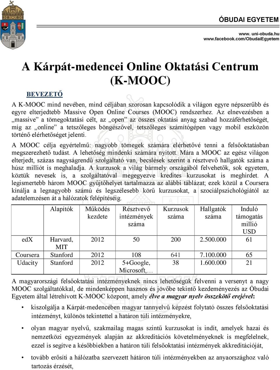 Az elnevezésben a massive a tömegoktatási célt, az open az összes oktatási anyag szabad hozzáférhetőségét, míg az online a tetszőleges böngészővel, tetszőleges számítógépen vagy mobil eszközön