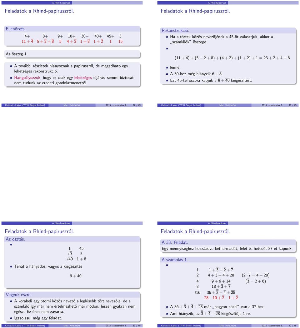 Ha a törtek közös nevezőjének a 45-öt választjuk, akkor a számlálók összege (11 + 4) + (5 + 2 + 8) + (4 + 2) + (1 + 2) + 1 = 23 + 2 + 4 + 8 lenne. A 30-hoz még hiányzik 6 + 8.