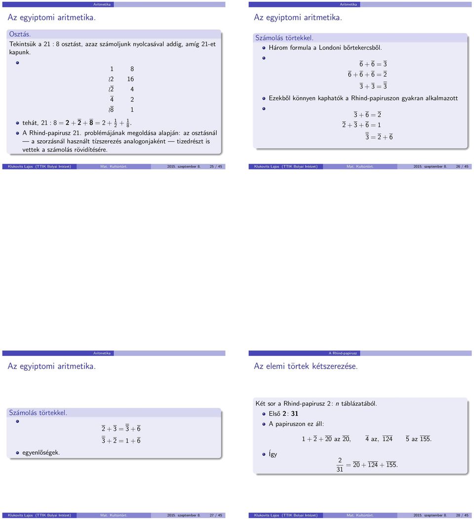 6 + 6 = 3 6 + 6 + 6 = 2 3 + 3 = 3 Ezekből könnyen kaphatók a Rhind-papiruszon gyakran alkalmazott 3 + 6 = 2 2 + 3 + 6 = 1 3 = 2 + 6 Klukovits Lajos (TTIK Bolyai Intézet) Mat. Kultúrtört. 2015.