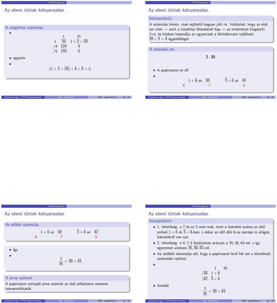 2: 35 (1 + 2 + 20) + 4 + 5 = 2. A papiruszon ez áll: 1 + 6 az 30 3 + 6 az 42 6 7 5 Klukovits Lajos (TTIK Bolyai Intézet) Mat. Kultúrtört. 2015. szeptember 8.