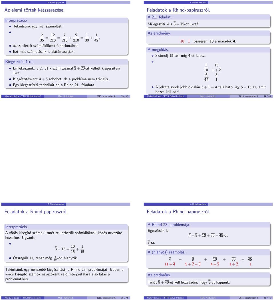 feladata. Klukovits Lajos (TTIK Bolyai Intézet) Mat. Kultúrtört. 2015. szeptember 8. 33 / 45 A 21. feladat. Mi egészíti ki a 3 + 15-öt 1-re? Az eredmény. A megoldás. 10 1 összesen: 10 a maradék 4.