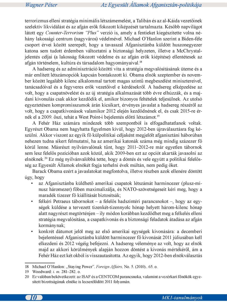 Michael O Hanlon szerint a Biden-féle csoport érvei között szerepelt, hogy a tavasszal Afganisztánba küldött huszonegyezer katona sem tudott érdemben változtatni a biztonsági helyzeten, illetve a