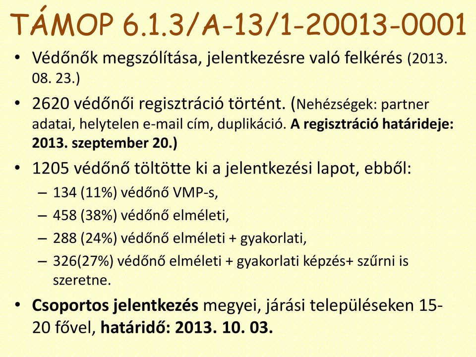 ) 1205 védőnő töltötte ki a jelentkezési lapot, ebből: 134 (11%) védőnő VMP-s, 458 (38%) védőnő elméleti, 288 (24%) védőnő elméleti +