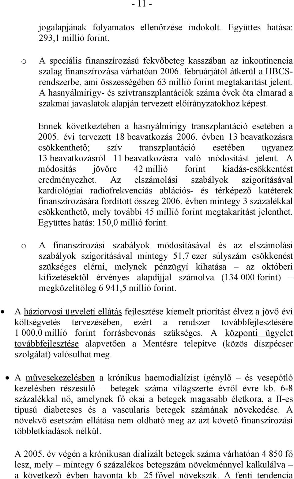 A hasnyálmirigy- és szívtranszplantációk száma évek óta elmarad a szakmai javaslatok alapján tervezett előirányzatokhoz képest. Ennek következtében a hasnyálmirigy transzplantáció esetében a 2005.