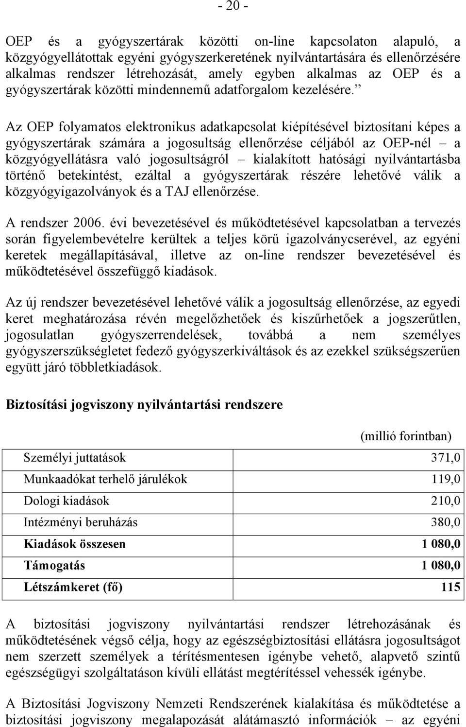 Az OEP folyamatos elektronikus adatkapcsolat kiépítésével biztosítani képes a gyógyszertárak számára a jogosultság ellenőrzése céljából az OEP-nél a közgyógyellátásra való jogosultságról kialakított