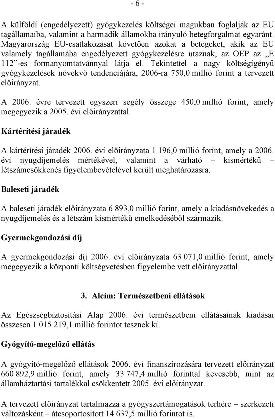 Tekintettel a nagy költségigényű gyógykezelések növekvő tendenciájára, 2006-ra 750,0 millió forint a tervezett előirányzat. A 2006.