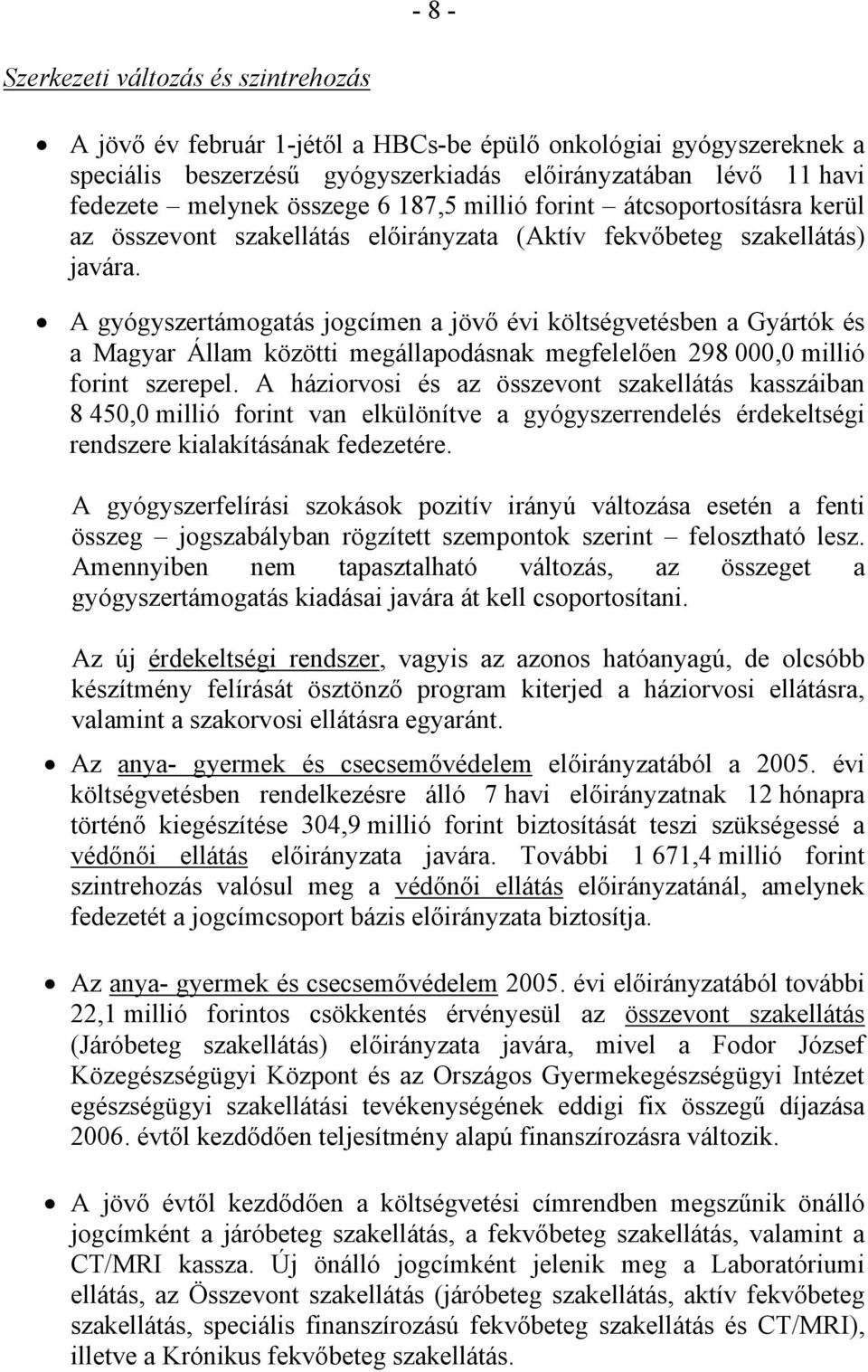 A gyógyszertámogatás jogcímen a jövő évi költségvetésben a Gyártók és a Magyar Állam közötti megállapodásnak megfelelően 298 000,0 millió forint szerepel.