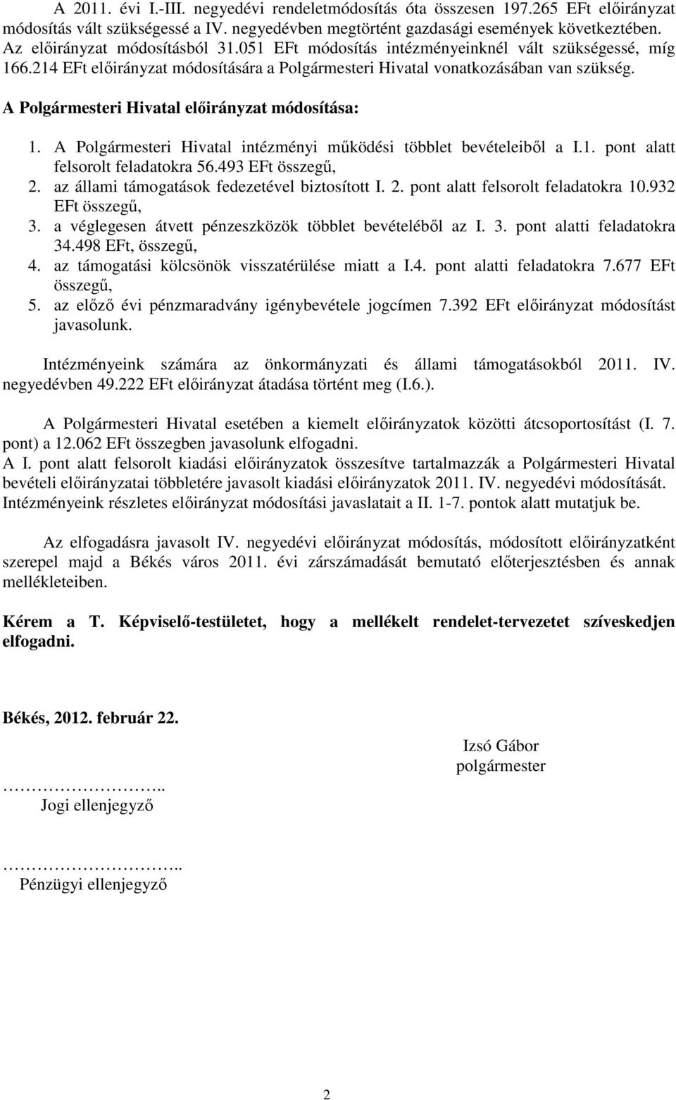 A Polgármesteri Hivatal előirányzat módosítása: 1. A Polgármesteri Hivatal intézményi működési többlet bevételeiből a I.1. pont alatt felsorolt feladatokra 56.493 EFt összegű, 2.