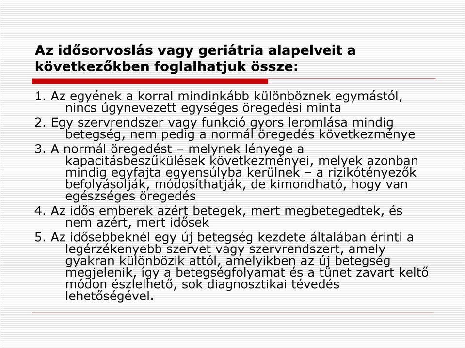 A normál öregedést melynek lényege a kapacitásbeszűkülések következményei, melyek azonban mindig egyfajta egyensúlyba kerülnek a rizikótényezők befolyásolják, módosíthatják, de kimondható, hogy van