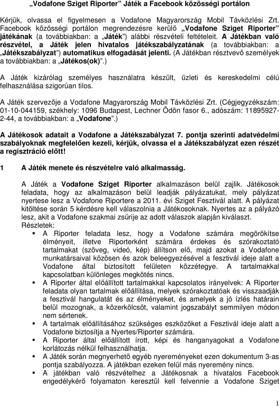 A Játékban való részvétel, a Játék jelen hivatalos játékszabályzatának (a továbbiakban: a Játékszabályzat ) automatikus elfogadását jelenti.