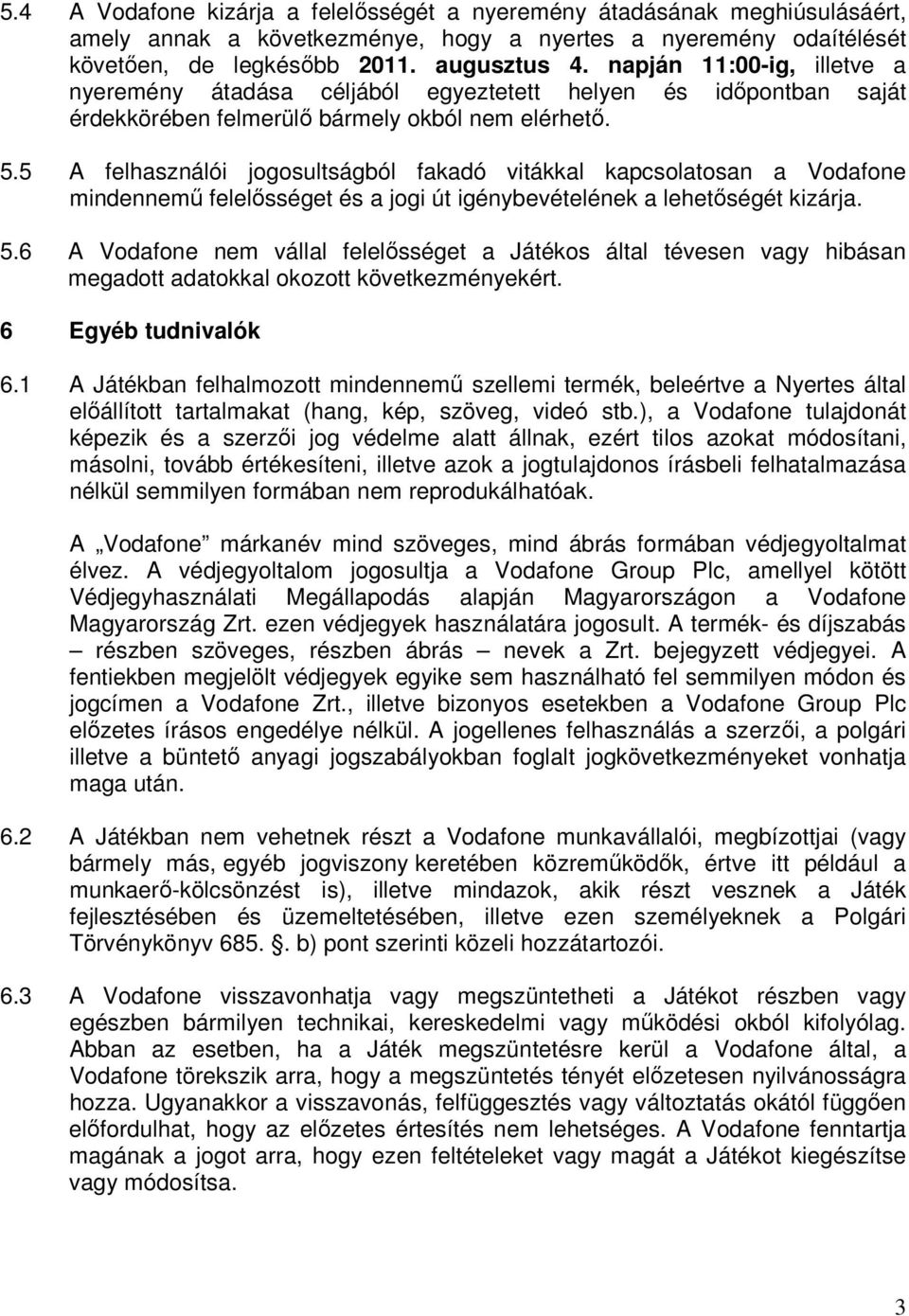 5 A felhasználói jogosultságból fakadó vitákkal kapcsolatosan a Vodafone mindennemű felelősséget és a jogi út igénybevételének a lehetőségét kizárja. 5.