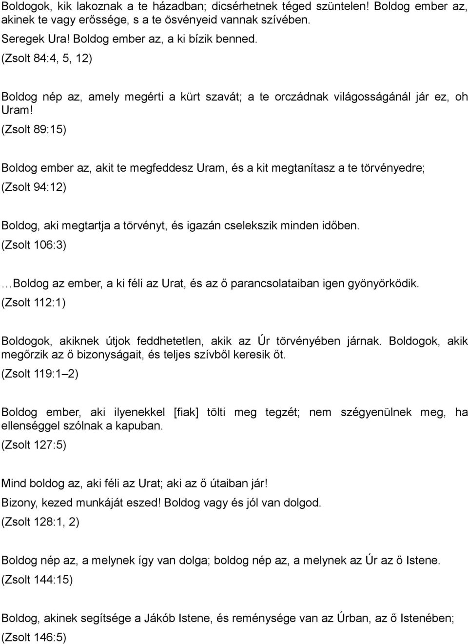 (Zsolt 89:15) Boldog ember az, akit te megfeddesz Uram, és a kit megtanítasz a te törvényedre; (Zsolt 94:12) Boldog, aki megtartja a törvényt, és igazán cselekszik minden időben.