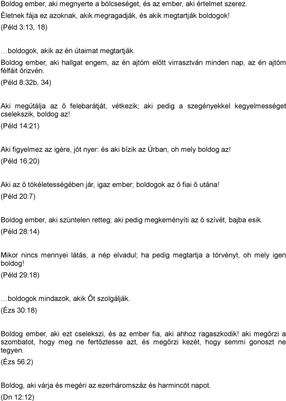 (Péld 8:32b, 34) Aki megútálja az ő felebarátját, vétkezik; aki pedig a szegényekkel kegyelmességet cselekszik, boldog az!