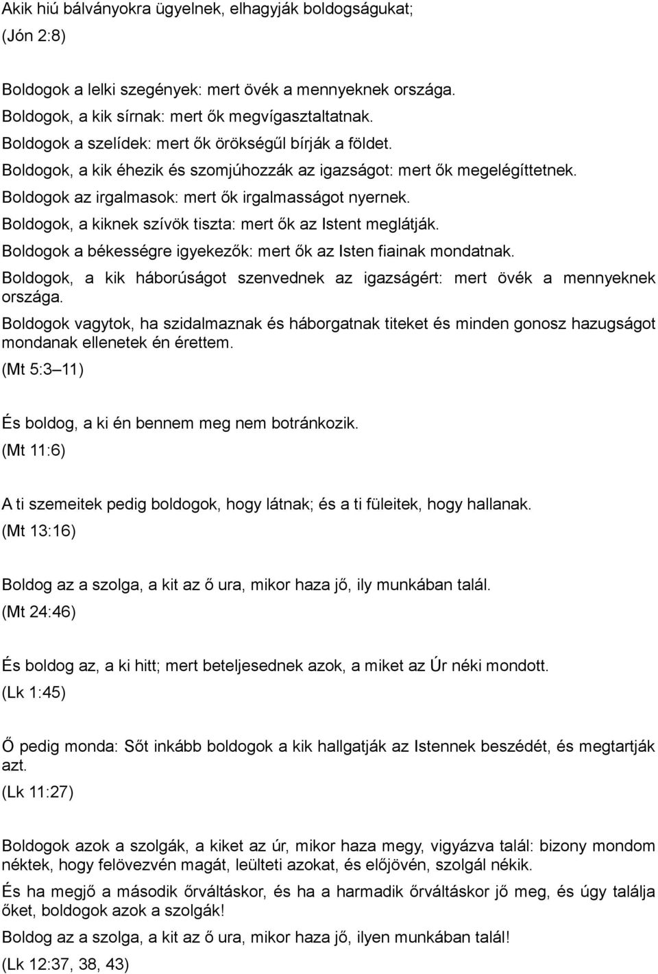 Boldogok, a kiknek szívök tiszta: mert ők az Istent meglátják. Boldogok a békességre igyekezők: mert ők az Isten fiainak mondatnak.