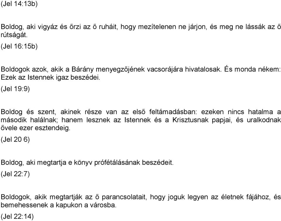 (Jel 19:9) Boldog és szent, akinek része van az első feltámadásban: ezeken nincs hatalma a második halálnak; hanem lesznek az Istennek és a Krisztusnak papjai, és