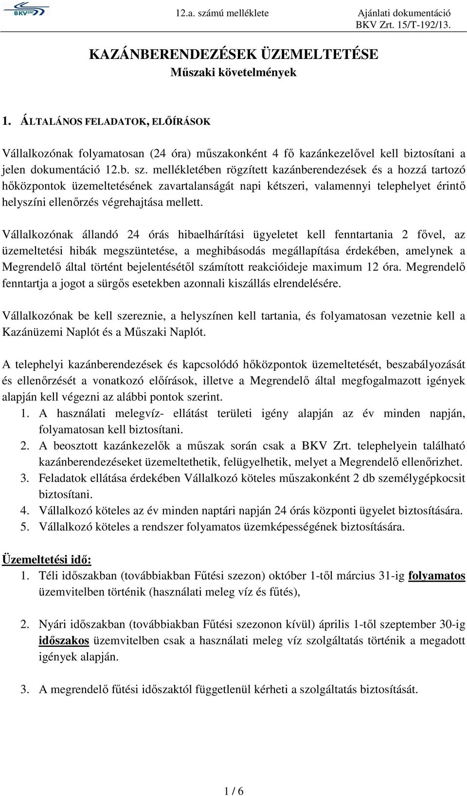 Vállalkozónak állandó 24 órás hibaelhárítási ügyeletet kell fenntartania 2 fővel, az üzemeltetési hibák megszüntetése, a meghibásodás megállapítása érdekében, amelynek a Megrendelő által történt