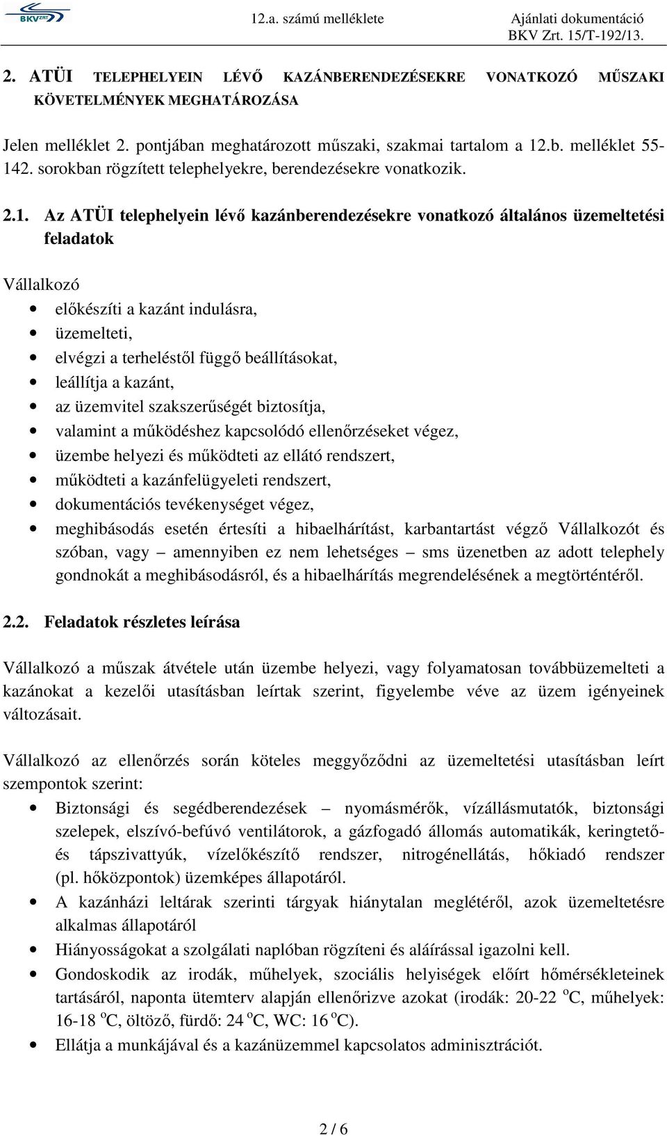 Az ATÜI telephelyein lévő kazánberendezésekre vonatkozó általános üzemeltetési feladatok Vállalkozó előkészíti a kazánt indulásra, üzemelteti, elvégzi a terheléstől függő beállításokat, leállítja a