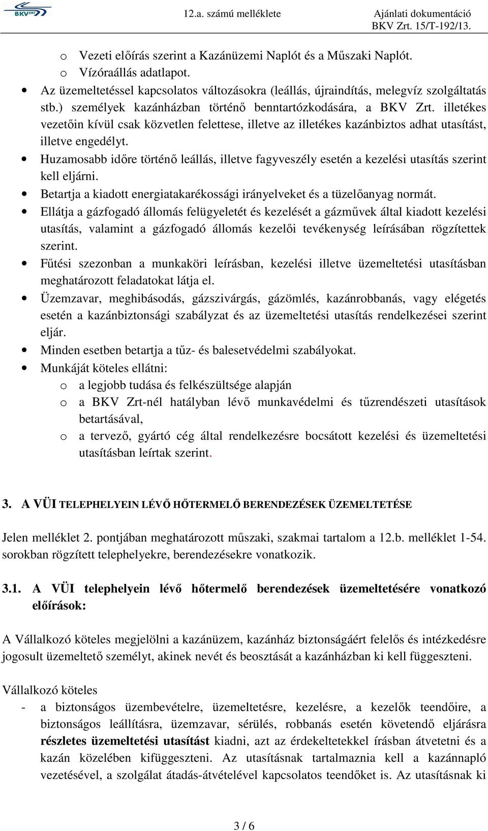 Huzamosabb időre történő leállás, illetve fagyveszély esetén a kezelési utasítás szerint kell eljárni. Betartja a kiadott energiatakarékossági irányelveket és a tüzelőanyag normát.