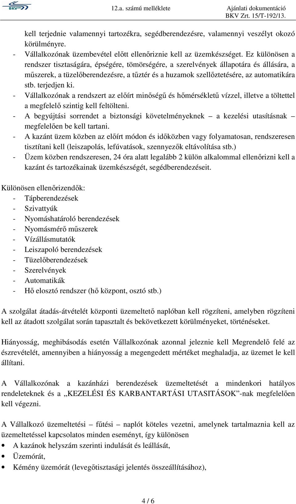 terjedjen ki. - Vállalkozónak a rendszert az előírt minőségű és hőmérsékletű vízzel, illetve a töltettel a megfelelő szintig kell feltölteni.