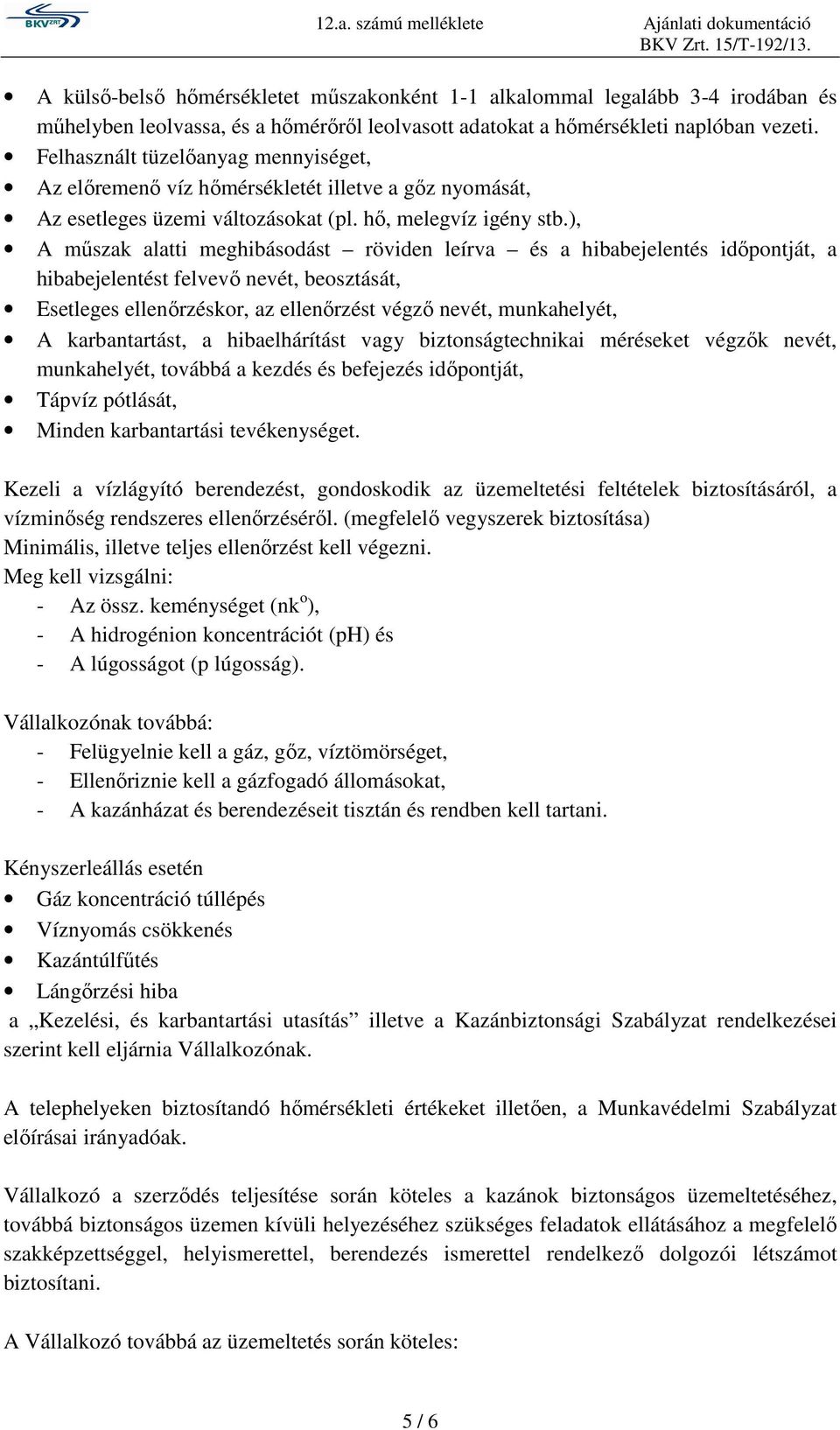 ), A műszak alatti meghibásodást röviden leírva és a hibabejelentés időpontját, a hibabejelentést felvevő nevét, beosztását, Esetleges ellenőrzéskor, az ellenőrzést végző nevét, munkahelyét, A