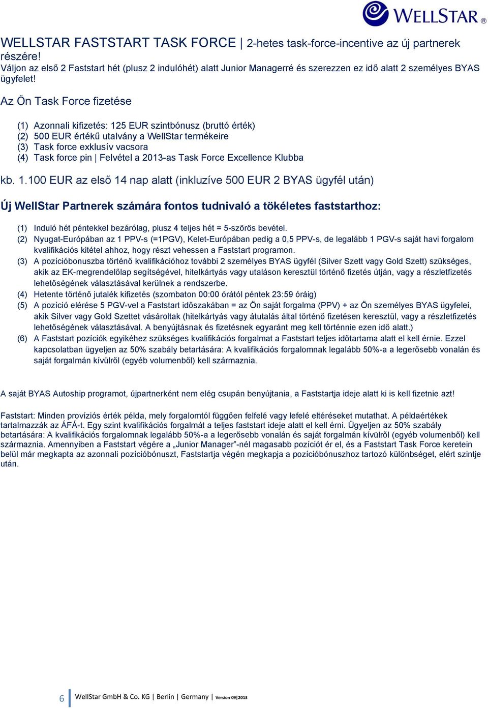 Az Ön Task Force fizetése (1) Azonnali kifizetés: 125 EUR szintbónusz (bruttó érték) (2) 500 EUR értékű utalvány a WellStar termékeire (3) Task force exklusív vacsora (4) Task force pin Felvétel a