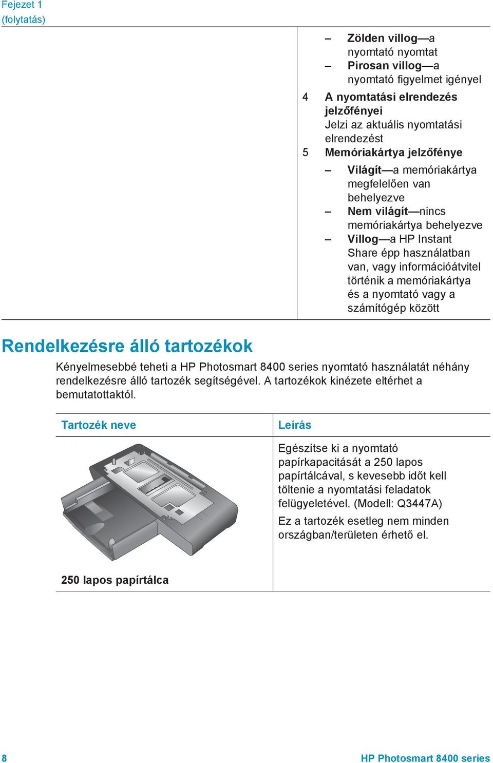 memóriakártya és a nyomtató vagy a számítógép között Rendelkezésre álló tartozékok Kényelmesebbé teheti a HP Photosmart 8400 series nyomtató használatát néhány rendelkezésre álló tartozék