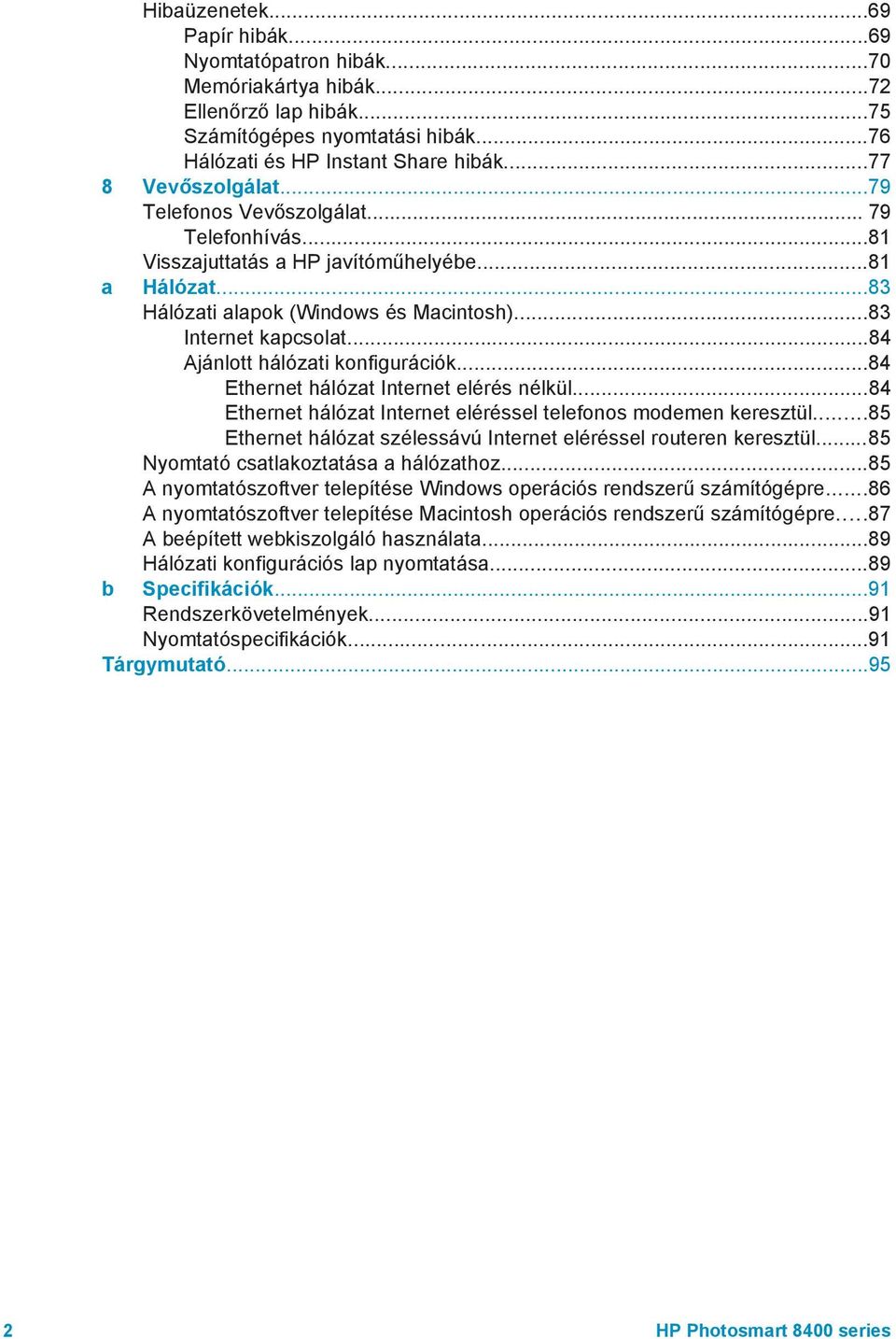 ..84 Ajánlott hálózati konfigurációk...84 Ethernet hálózat Internet elérés nélkül...84 Ethernet hálózat Internet eléréssel telefonos modemen keresztül.