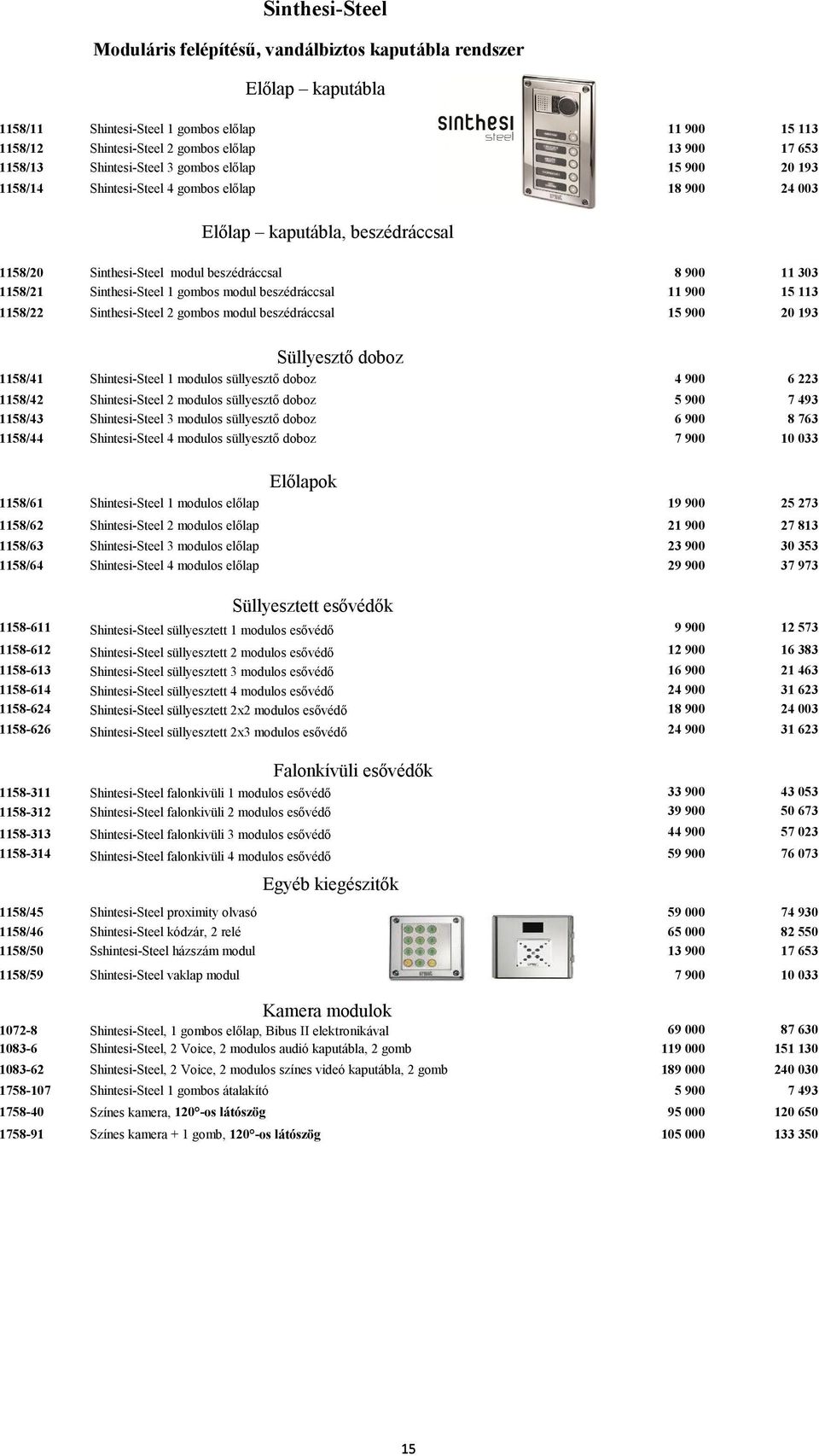 Sinthesi-Steel 1 gombos modul beszédráccsal 11 900 15 113 1158/22 Sinthesi-Steel 2 gombos modul beszédráccsal 15 900 20 193 Süllyesztő doboz 1158/41 Shintesi-Steel 1 modulos süllyesztő doboz 4 900 6