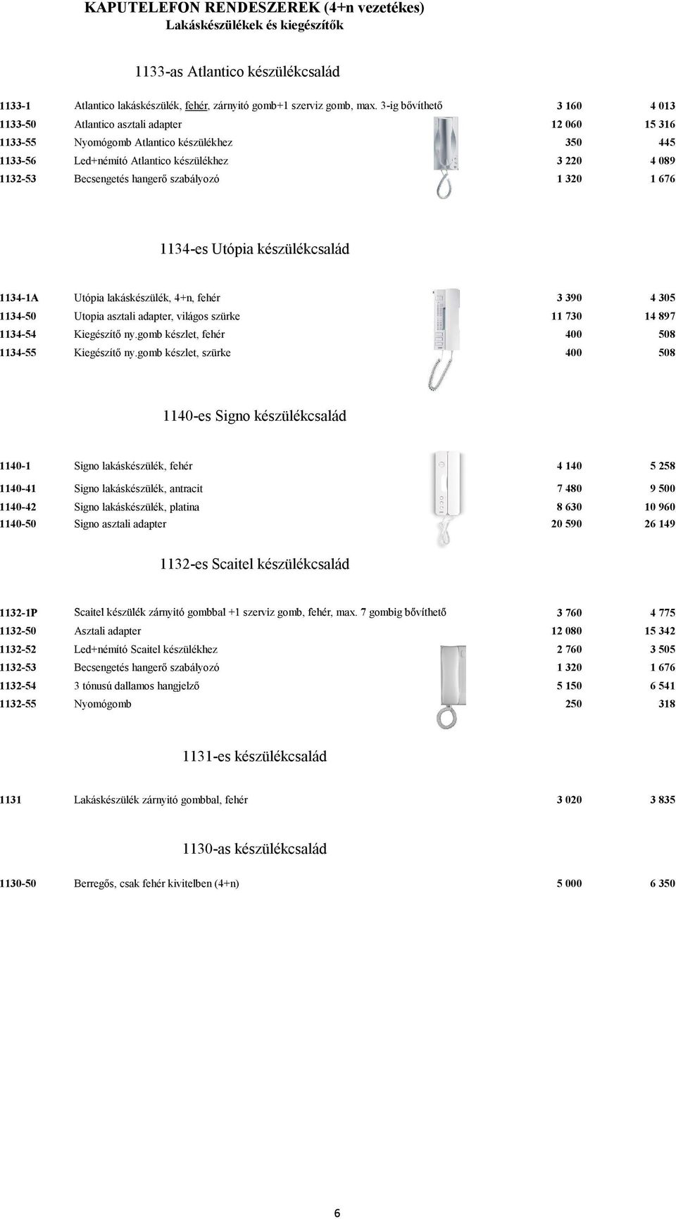 hangerő szabályozó 1 320 1 676 1134-es Utópia készülékcsalád 1134-1A Utópia lakáskészülék, 4+n, fehér 3 390 4 305 1134-50 Utopia asztali adapter, világos szürke 11 730 14 897 1134-54 Kiegészítő ny.