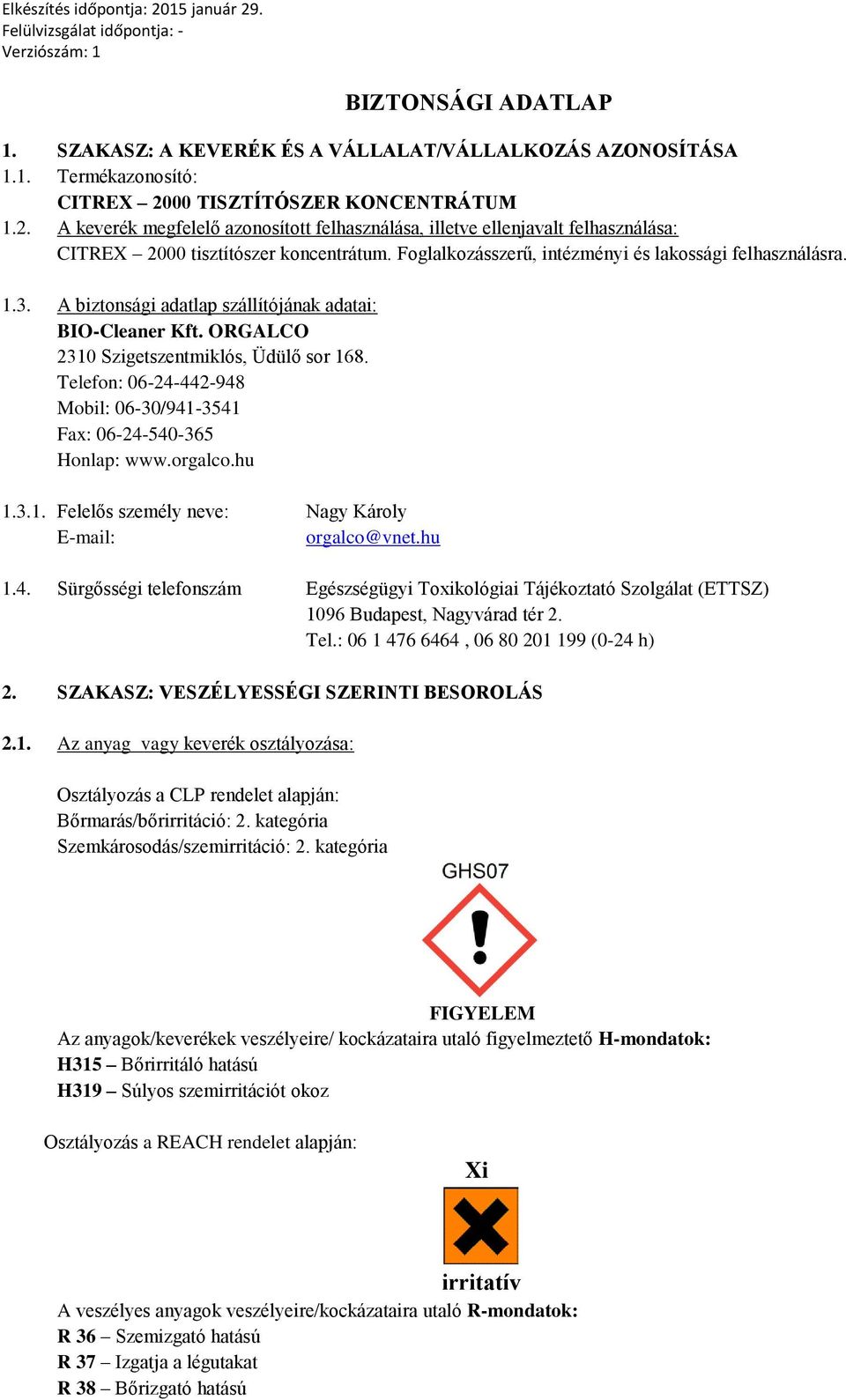 Foglalkozásszerű, intézményi és lakossági felhasználásra. 1.3. A biztonsági adatlap szállítójának adatai: BIOCleaner Kft. ORGALCO 2310 Szigetszentmiklós, Üdülő sor 168.