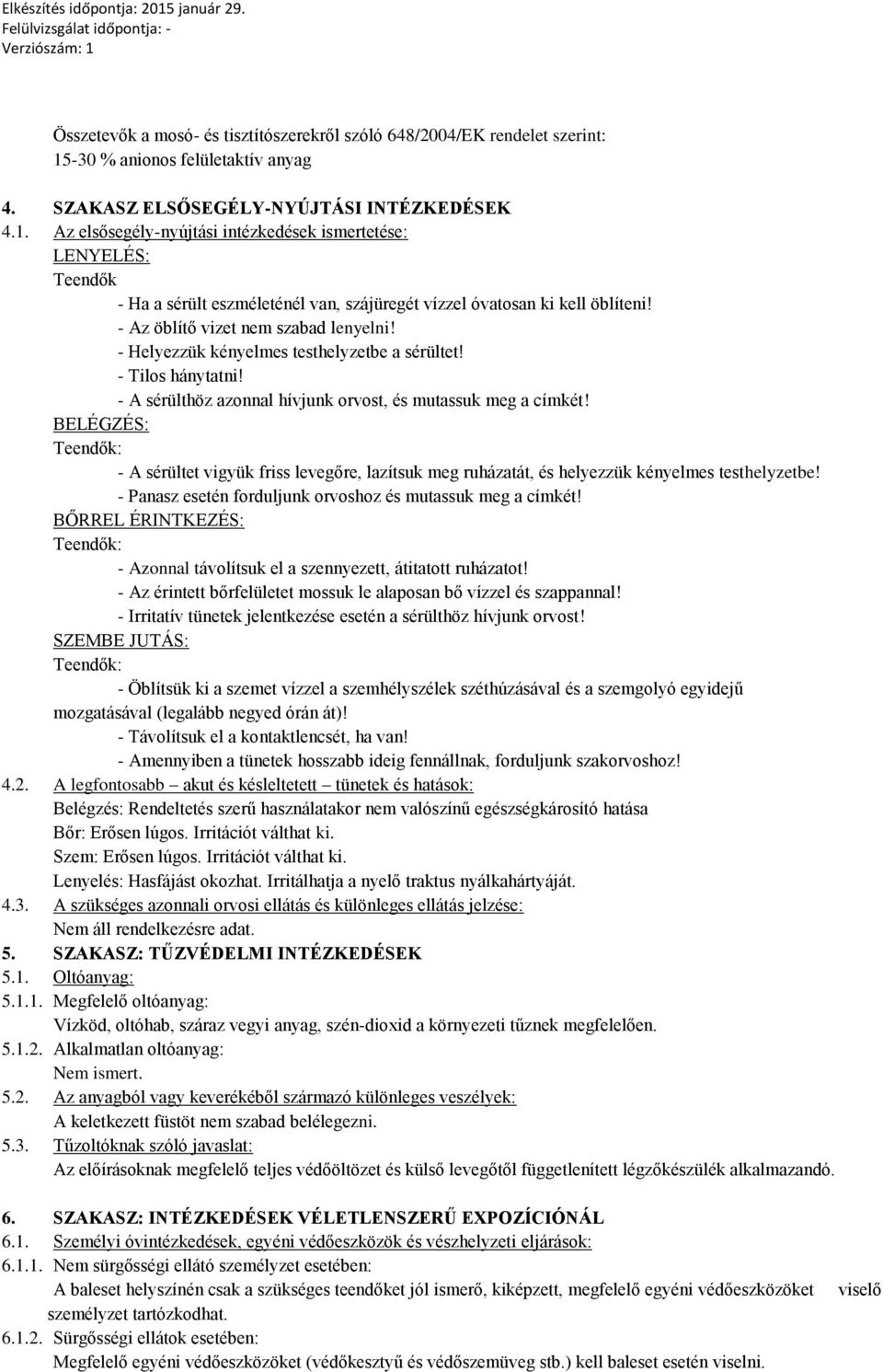Az elsősegélynyújtási intézkedések ismertetése: LENYELÉS: Teendők Ha a sérült eszméleténél van, szájüregét vízzel óvatosan ki kell öblíteni! Az öblítő vizet nem szabad lenyelni!
