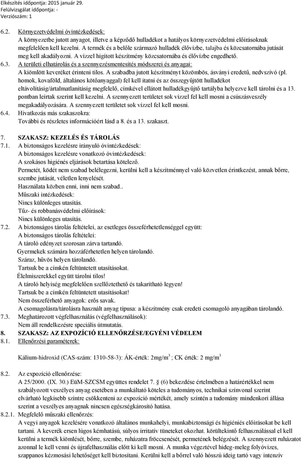 A területi elhatárolás és a szennyezésmentesítés módszerei és anyagai: A kiömlött keveréket érinteni tilos. A szabadba jutott készítményt közömbös, ásványi eredetű, nedvszívó (pl.