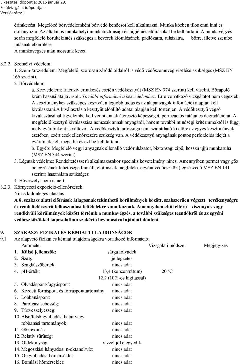2. Személyi védelem: 1. Szem/arcvédelem: Megfelelő, szorosan záródó oldalról is védő védőszemüveg viselése szükséges (MSZ EN 166 szerint). 2. Bőrvédelem: a.