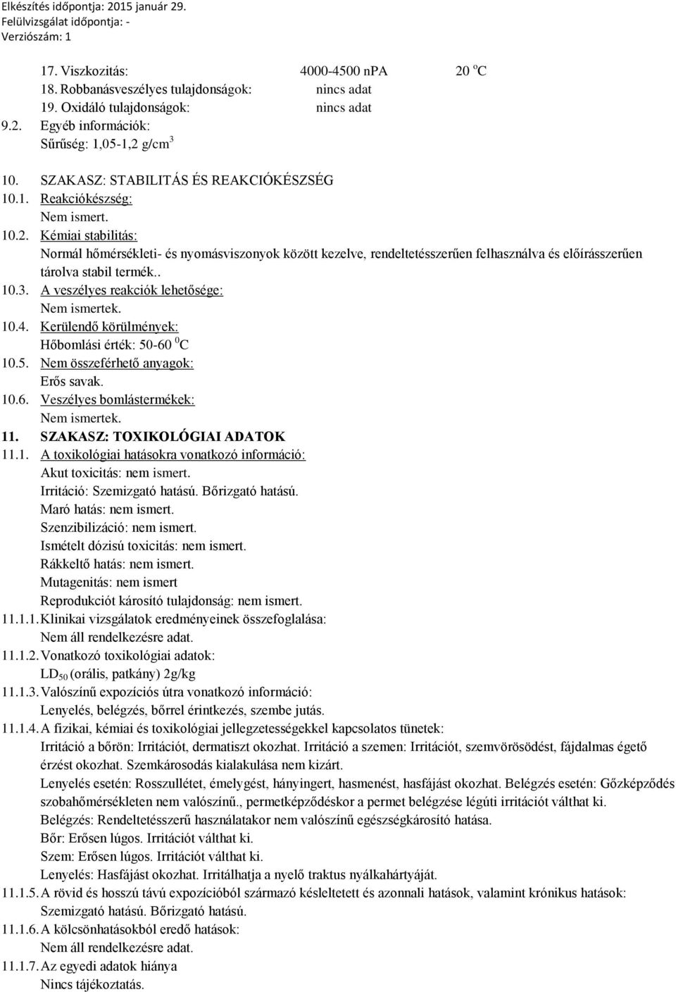 Kémiai stabilitás: Normál hőmérsékleti és nyomásviszonyok között kezelve, rendeltetésszerűen felhasználva és előírásszerűen tárolva stabil termék.. 10.3. A veszélyes reakciók lehetősége: Nem ismertek.
