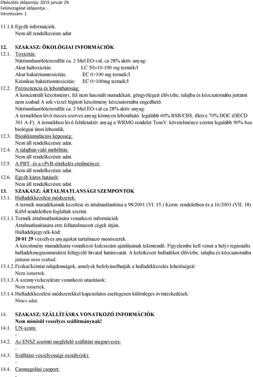 lebonthatóság: A koncentrált készítményt, fel nem használt maradékait, göngyölegeit élővízbe, talajba és közcsatornába juttatni nem szabad A sok vízzel hígított készítmény közcsatornába engedhető.