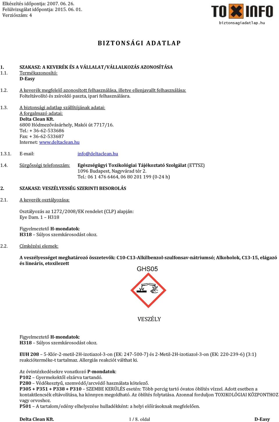 A biztonsági adatlap szállítójának adatai: A forgalmazó adatai: 6800 Hódmezővásárhely, Makói út 7717/16. Tel.: + 36-62-533686 Fax: + 36-62-533687 Internet: www.deltaclean.hu 1.3.1. E-mail: info@deltaclean.