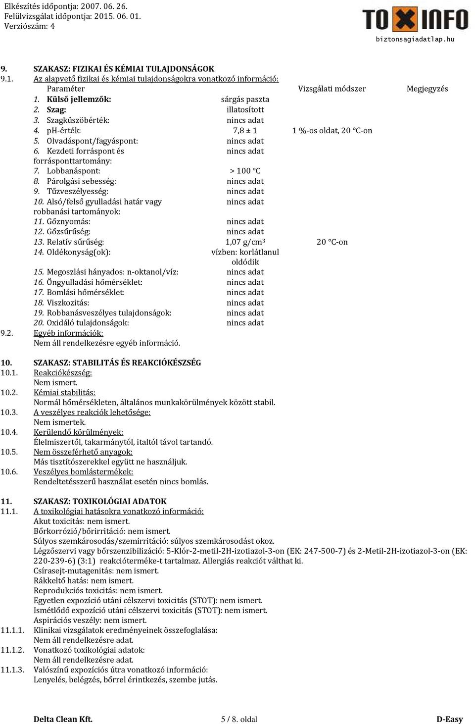 Lobbanáspont: > 100 C 8. Párolgási sebesség: nincs adat 9. Tűzveszélyesség: nincs adat 10. Alsó/felső gyulladási határ vagy nincs adat robbanási tartományok: 11. Gőznyomás: nincs adat 12.