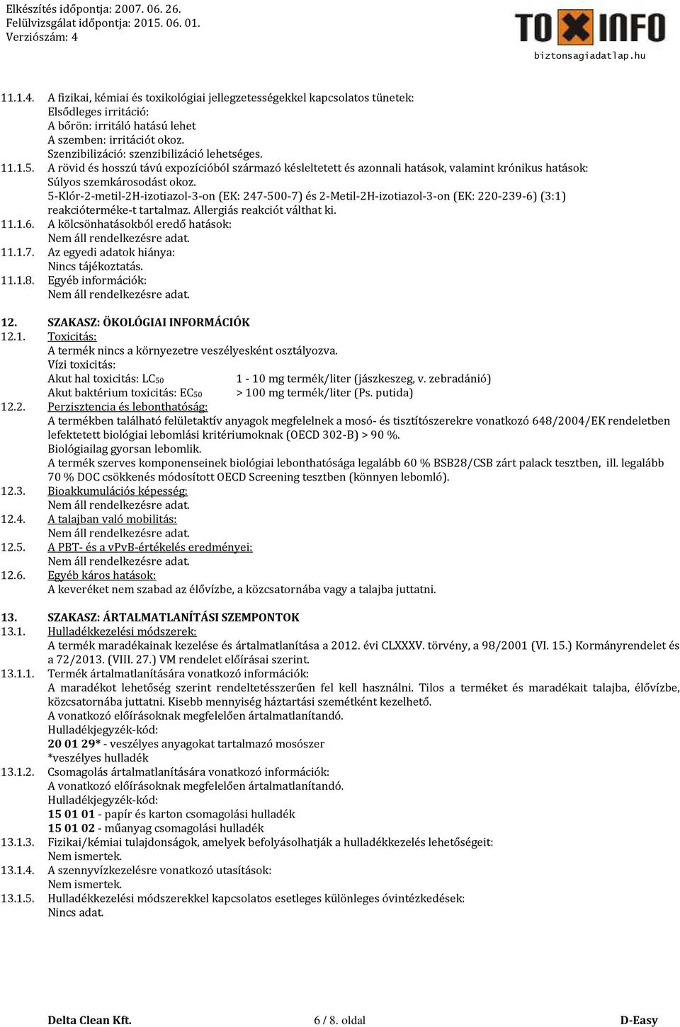5-Klór-2-metil-2H-izotiazol-3-on (EK: 247-500-7) és 2-Metil-2H-izotiazol-3-on (EK: 220-239-6) (3:1) reakcióterméke-t tartalmaz. Allergiás reakciót válthat ki. 11.1.6. A kölcsönhatásokból eredő hatások: 11.