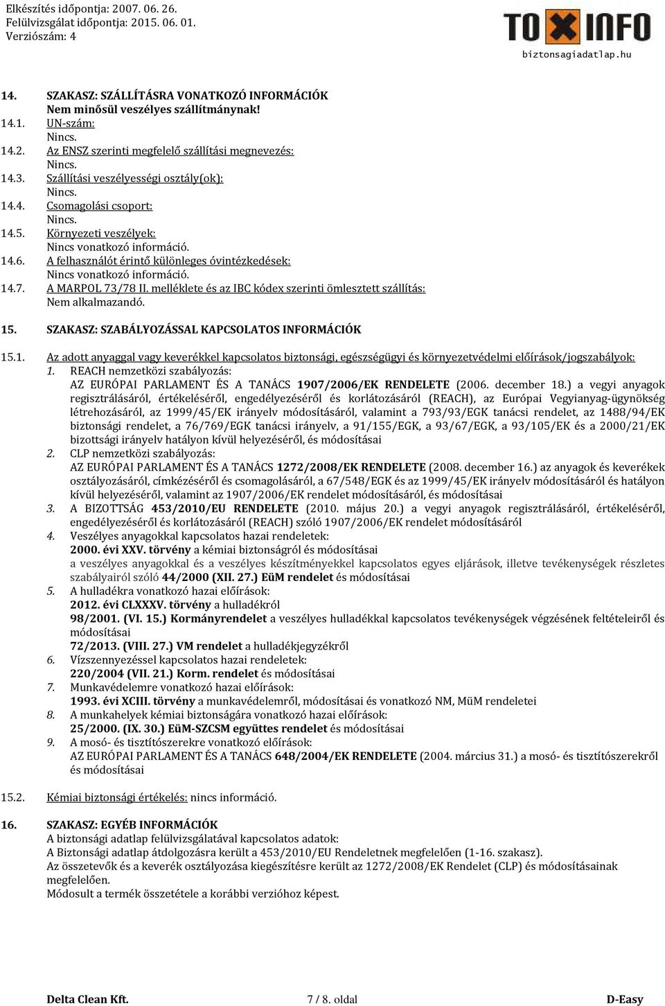 A felhasználót érintő különleges óvintézkedések: Nincs vonatkozó információ. 14.7. A MARPOL 73/78 II. melléklete és az IBC kódex szerinti ömlesztett szállítás: Nem alkalmazandó. 15.