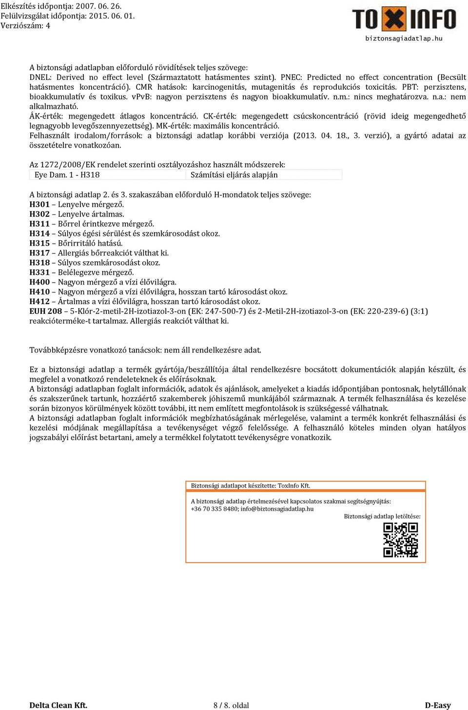 vpvb: nagyon perzisztens és nagyon bioakkumulatív. n.m.: nincs meghatározva. n.a.: nem alkalmazható. ÁK-érték: megengedett átlagos koncentráció.
