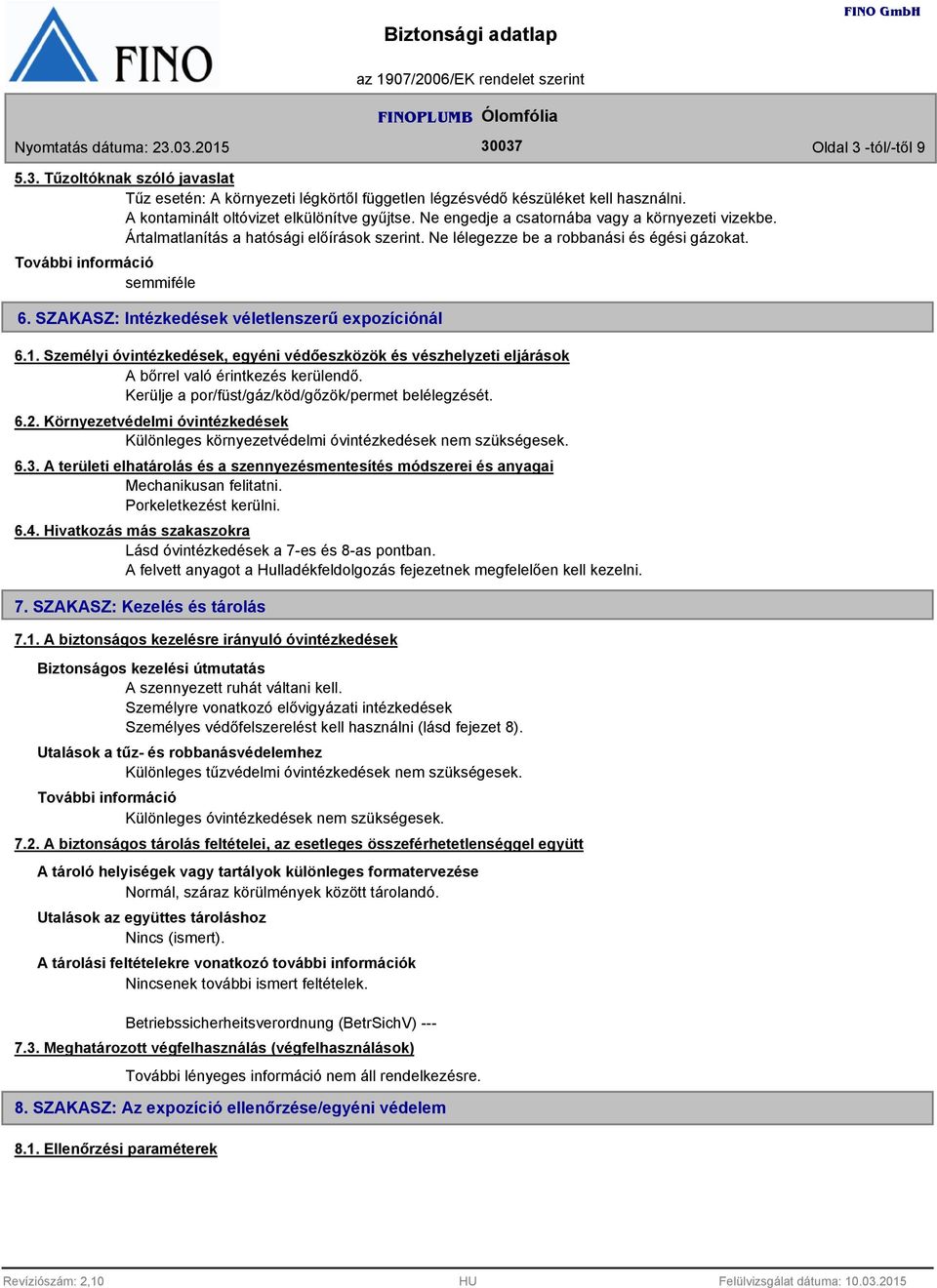 Személyi óvintézkedések, egyéni védőeszközök és vészhelyzeti eljárások A bőrrel való érintkezés kerülendő. Kerülje a por/füst/gáz/köd/gőzök/permet belélegzését. 6.2.