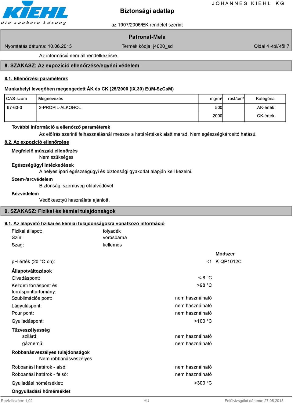 Nem egészségkárosító hatású. Megfelelő műszaki ellenőrzés Nem szükséges Egészségügyi intézkedések A helyes ipari egészségügyi és biztonsági gyakorlat alapján kell kezelni.