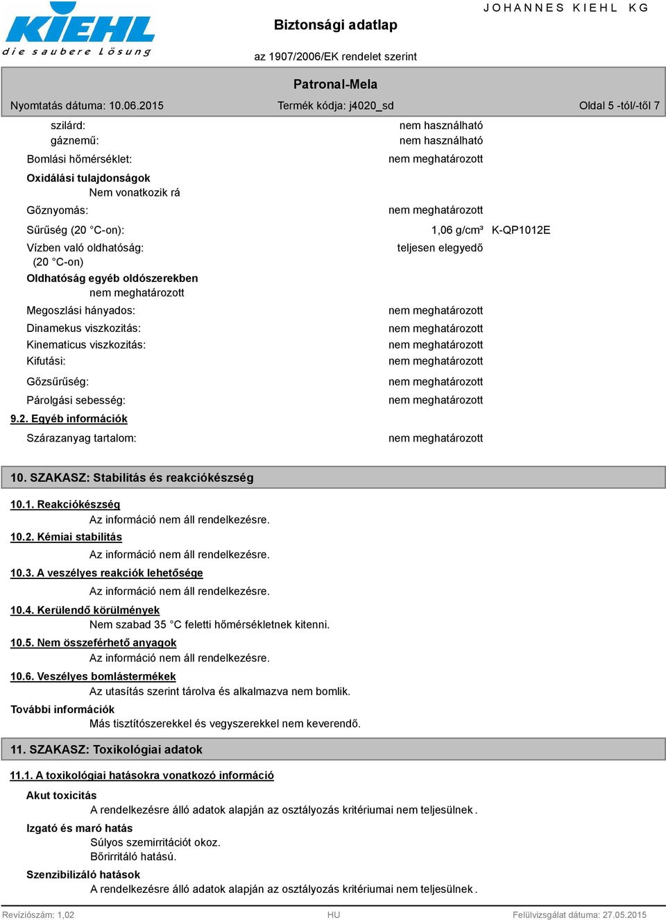 SZAKASZ: Stabilitás és reakciókészség 10.1. Reakciókészség 10.2. Kémiai stabilitás 10.3. A veszélyes reakciók lehetősége 10.4. Kerülendő körülmények Nem szabad 35 C feletti hőmérsékletnek kitenni. 10.5. Nem összeférhető anyagok 10.