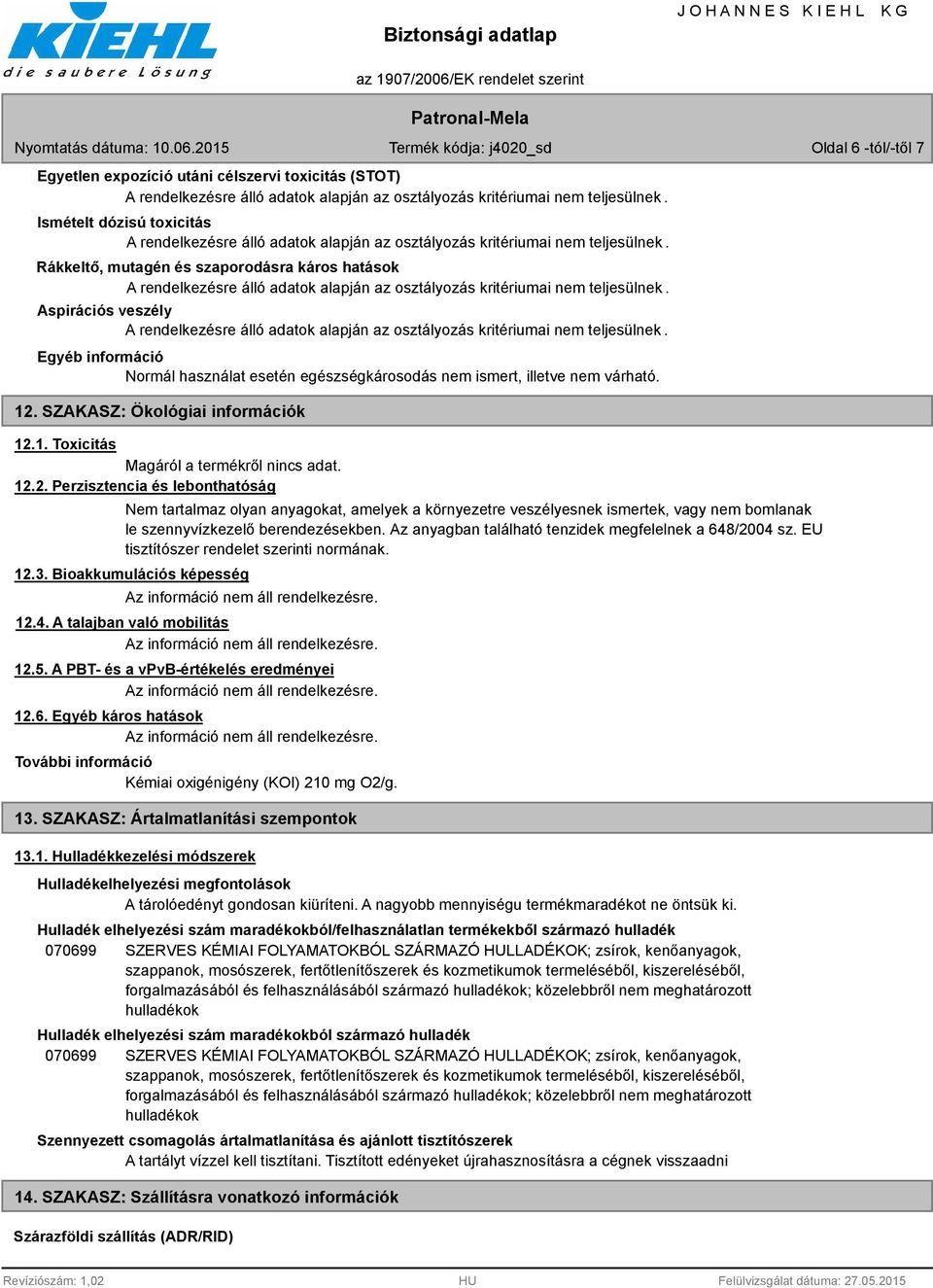 SZAKASZ: Ökológiai információk 12.1. Toxicitás Magáról a termékről nincs adat. 12.2. Perzisztencia és lebonthatóság Nem tartalmaz olyan anyagokat, amelyek a környezetre veszélyesnek ismertek, vagy nem bomlanak le szennyvízkezelő berendezésekben.