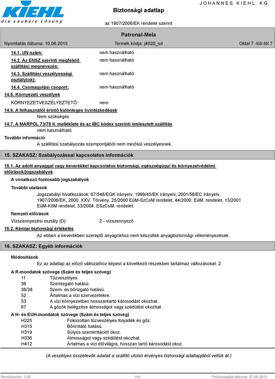 melléklete és az IBC kódex szerinti ömlesztett szállítás További információ A szállítási szabályozás szempontjából nem minősül veszélyesnek. 15