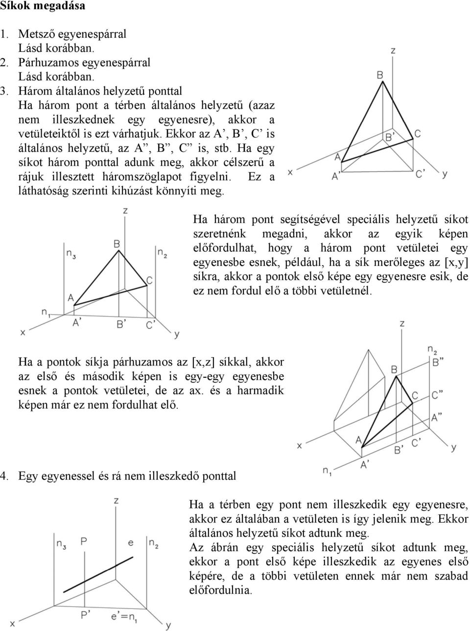 Ekkor az A, B, C is általános helyzetű, az A, B, C is, stb. Ha egy síkot három ponttal adunk meg, akkor célszerű a rájuk illesztett háromszöglapot figyelni.