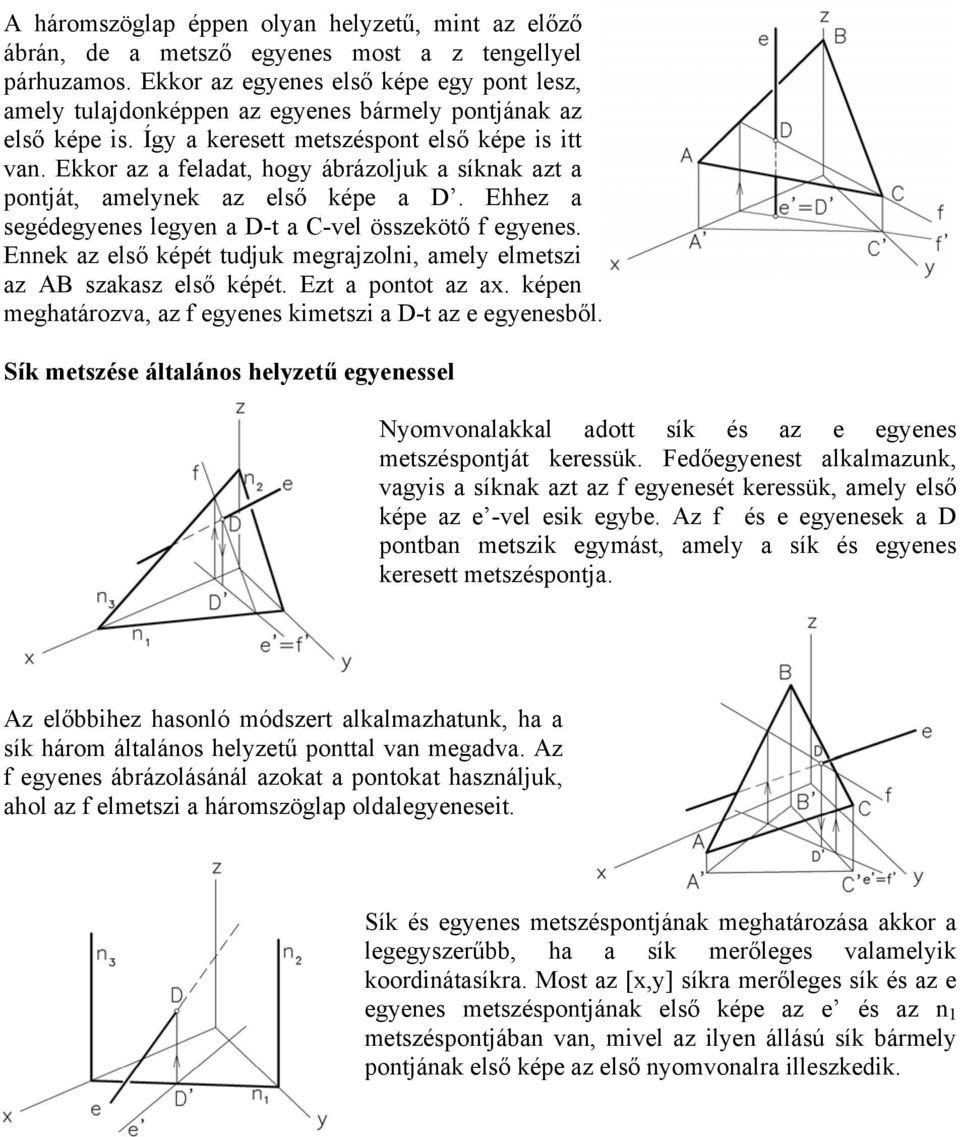Ekkor az a feladat, hogy ábrázoljuk a síknak azt a pontját, amelynek az első képe a D. Ehhez a segédegyenes legyen a D-t a C-vel összekötő f egyenes.