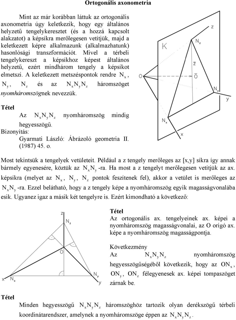 Mivel a térbeli tengelykereszt a képsíkhoz képest általános helyzetű, ezért mindhárom tengely a képsíkot elmetszi.