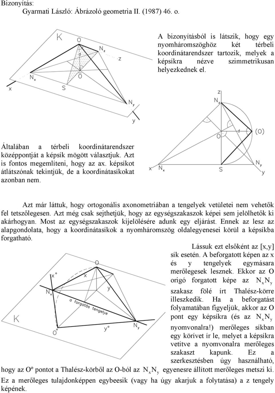 Általában a térbeli koordinátarendszer középpontját a képsík mögött választjuk. Azt is fontos megemlíteni, hogy az ax. képsíkot átlátszónak tekintjük, de a koordinátasíkokat azonban nem.